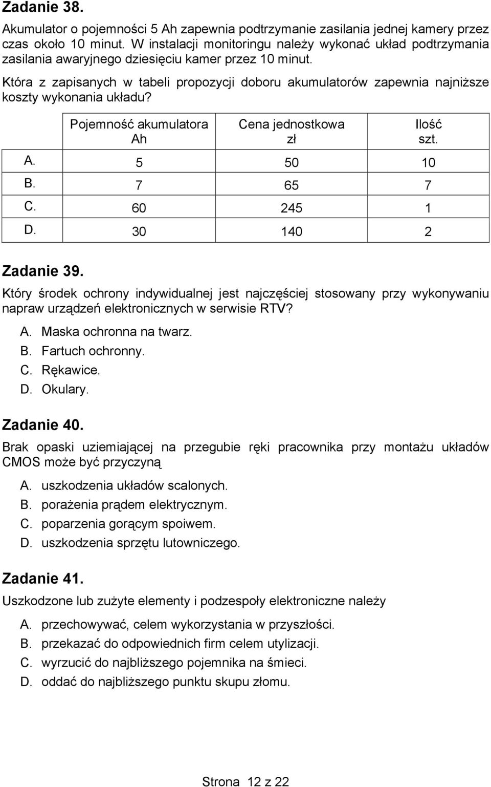 Która z zapisanych w tabeli propozycji doboru akumulatorów zapewnia najniższe koszty wykonania układu? Pojemność akumulatora Ah Cena jednostkowa zł Ilość szt. A. 5 50 10 B. 7 65 7 C. 60 245 1 D.