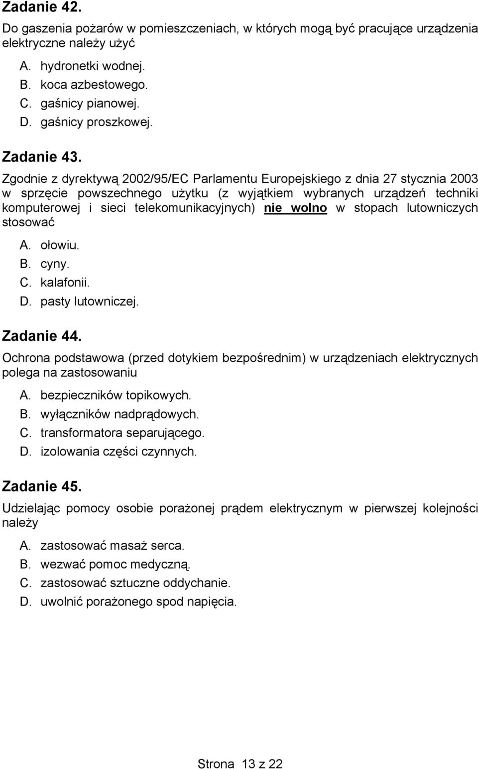 Zgodnie z dyrektywą 2002/95/EC Parlamentu Europejskiego z dnia 27 stycznia 2003 w sprzęcie powszechnego użytku (z wyjątkiem wybranych urządzeń techniki komputerowej i sieci telekomunikacyjnych) nie