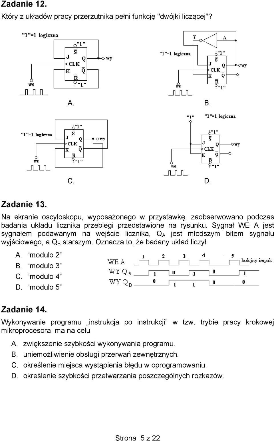 Sygnał WE A jest sygnałem podawanym na wejście licznika, Q A jest młodszym bitem sygnału wyjściowego, a Q B starszym. Oznacza to, że badany układ liczył A. modulo 2 B. modulo 3 C. modulo 4 D.