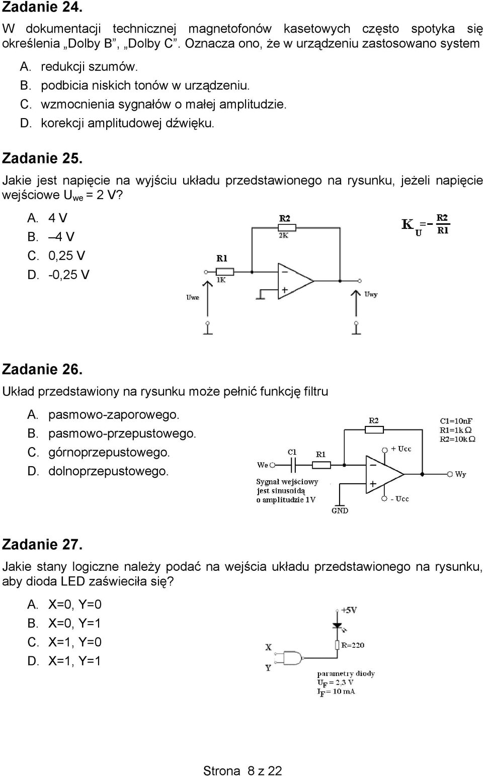 4 V B. 4 V C. 0,25 V D. -0,25 V Zadanie 26. Układ przedstawiony na rysunku może pełnić funkcję filtru A. pasmowo-zaporowego. B. pasmowo-przepustowego. C. górnoprzepustowego. D. dolnoprzepustowego.