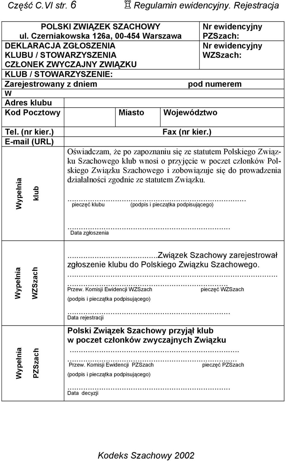 dniem pod numerem W Adres klubu Kod Pocztowy Miasto Województwo Tel. (nr kier.) E-mail (URL) Wypełnia klub Fax (nr kier.