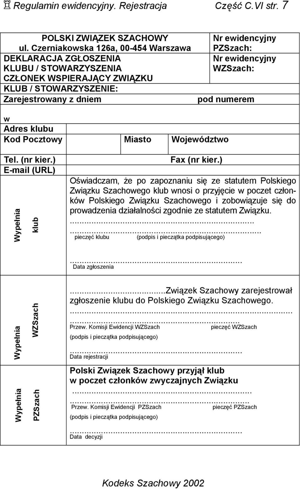 WZSzach: pod numerem w Adres klubu Kod Pocztowy Miasto Województwo Tel. (nr kier.) E-mail (URL) Wypełnia klub Fax (nr kier.