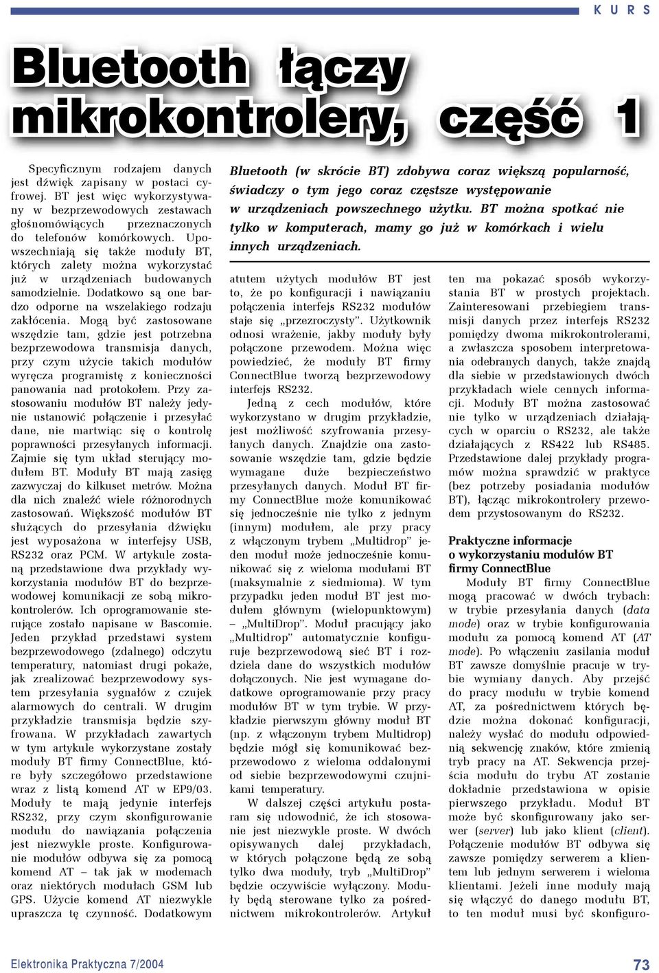 Upowszechniają się także moduły BT, których zalety można wykorzystać już w urządzeniach budowanych samodzielnie. datkowo są one bardzo odporne na wszelakiego rodzaju zakłócenia.