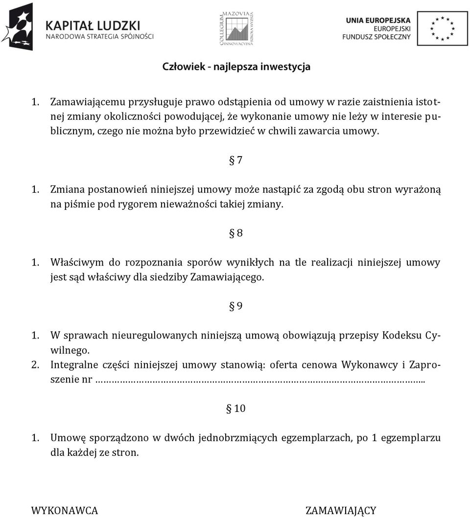 Właściwym do rozpoznania sporów wynikłych na tle realizacji niniejszej umowy jest sąd właściwy dla siedziby Zamawiającego. 9 1.