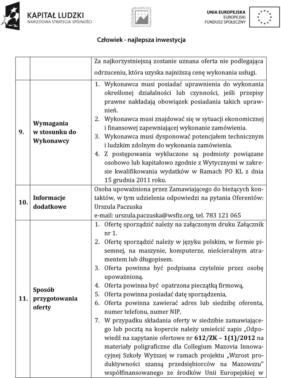 Wykonawca musi posiadać uprawnienia do wykonania określonej działalności lub czynności, jeśli przepisy prawne nakładają obowiązek posiadania takich uprawnień. 2.