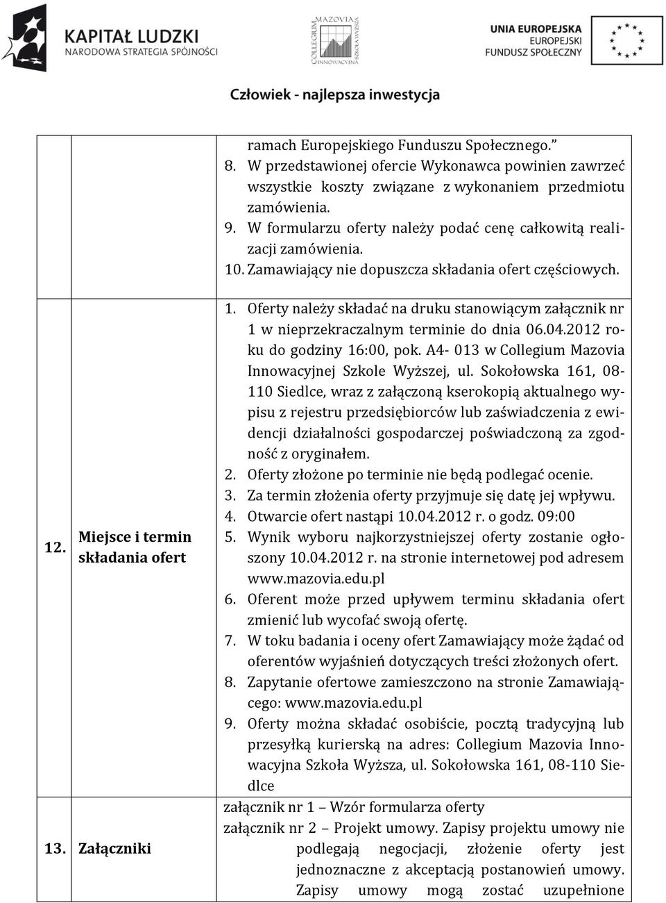 Oferty należy składać na druku stanowiącym załącznik nr 1 w nieprzekraczalnym terminie do dnia 06.04.2012 roku do godziny 16:00, pok. A4-013 w Collegium Mazovia Innowacyjnej Szkole Wyższej, ul.