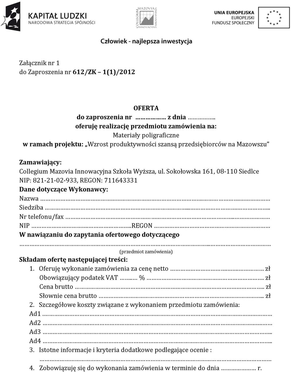 Wyższa, ul. Sokołowska 161, 08-110 Siedlce NIP: 821-21-02-933, REGON: 711643331 Dane dotyczące Wykonawcy: Nazwa.. Siedziba...... Nr telefonu/fax.. NIP...REGON W nawiązaniu do zapytania ofertowego dotyczącego.