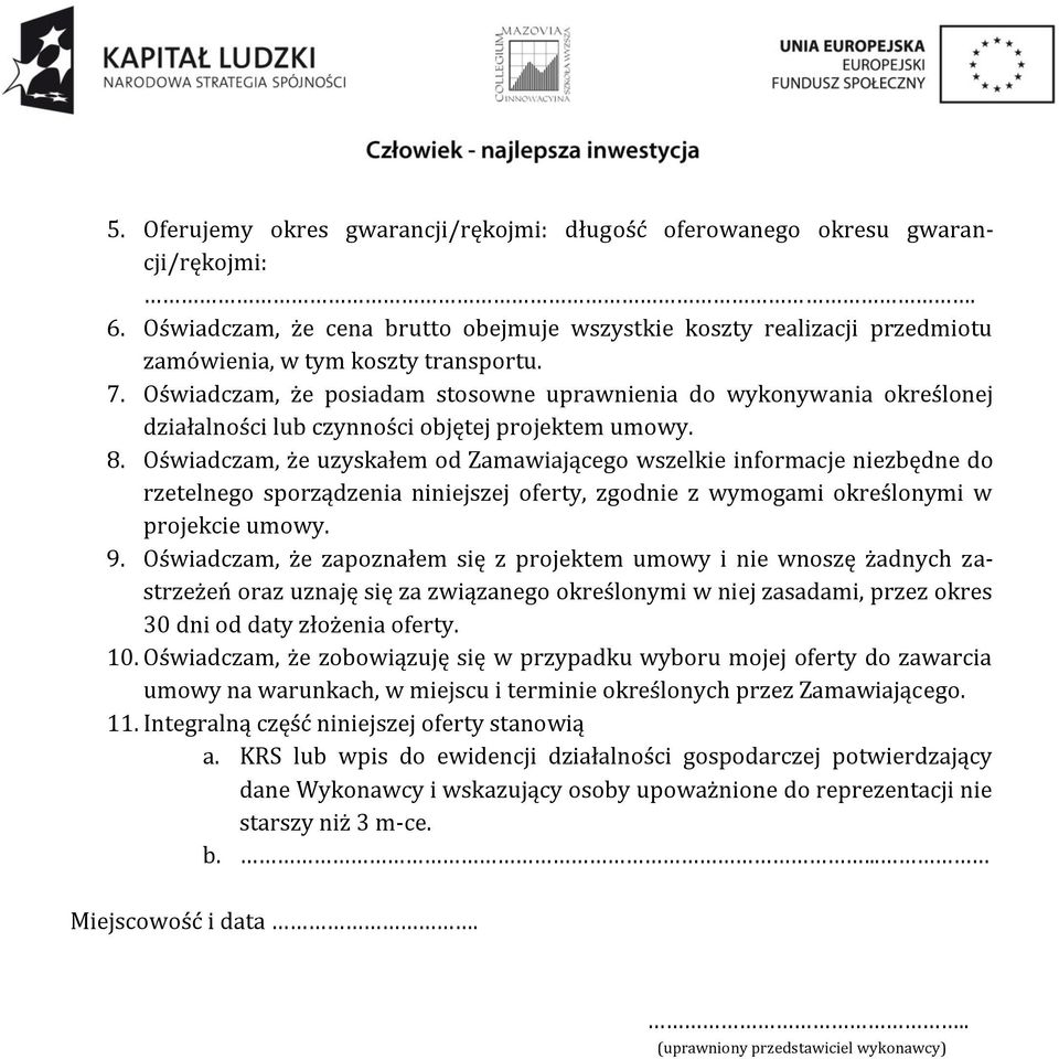 Oświadczam, że uzyskałem od Zamawiającego wszelkie informacje niezbędne do rzetelnego sporządzenia niniejszej oferty, zgodnie z wymogami określonymi w projekcie umowy. 9.