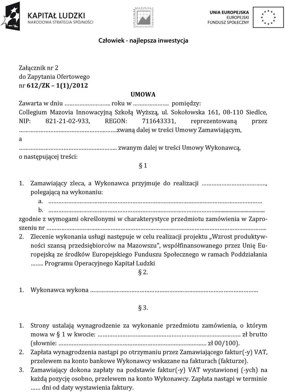 .. zwanym dalej w treści Umowy Wykonawcą, o następującej treści: 1 1. Zamawiający zleca, a Wykonawca przyjmuje do realizacji, polegającą na wykonaniu: a.. b.