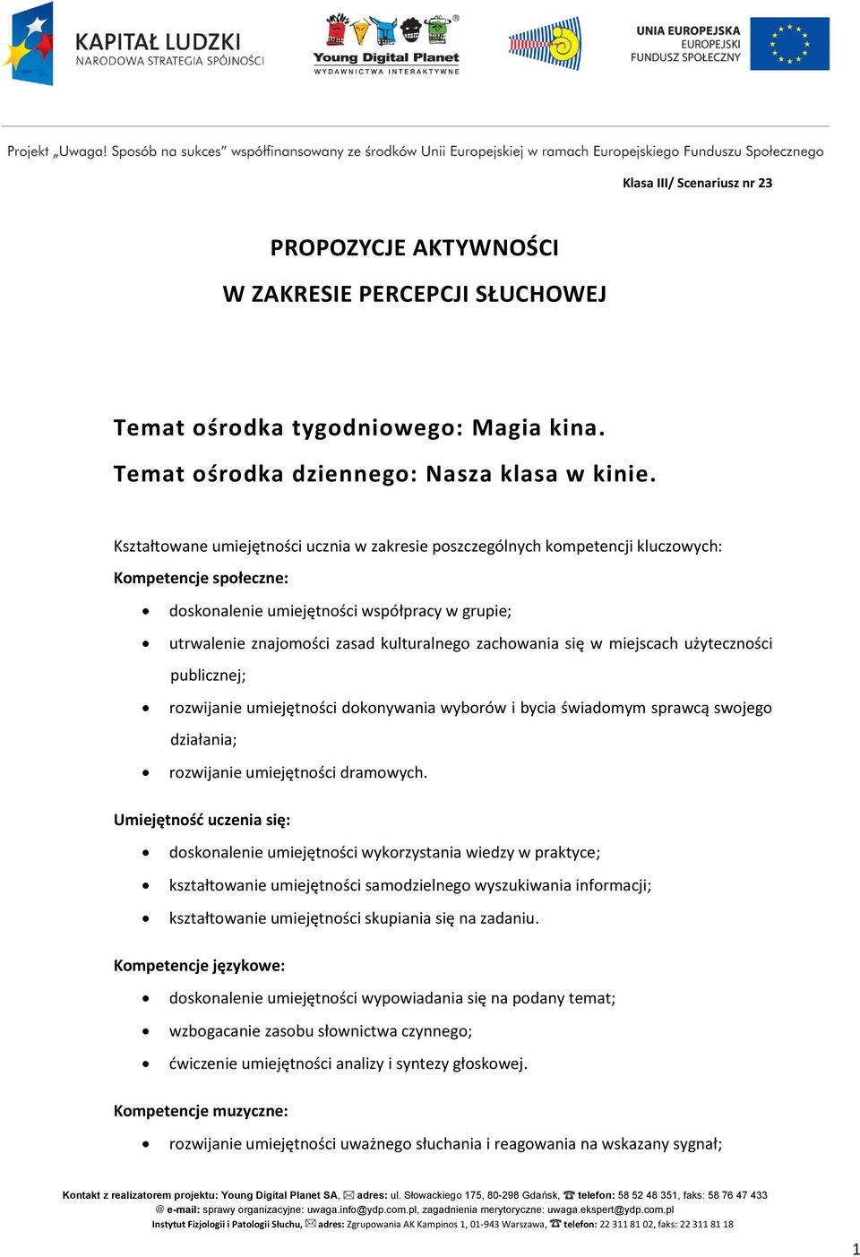 zachowania się w miejscach użyteczności publicznej; rozwijanie umiejętności dokonywania wyborów i bycia świadomym sprawcą swojego działania; rozwijanie umiejętności dramowych.