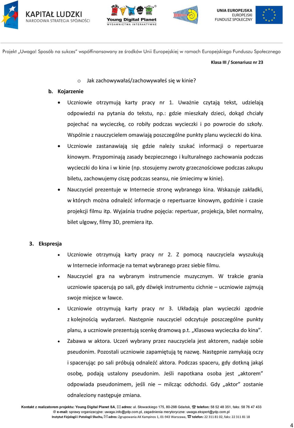 Uczniowie zastanawiają się gdzie należy szukać informacji o repertuarze kinowym. Przypominają zasady bezpiecznego i kulturalnego zachowania podczas wycieczki do kina i w kinie (np.