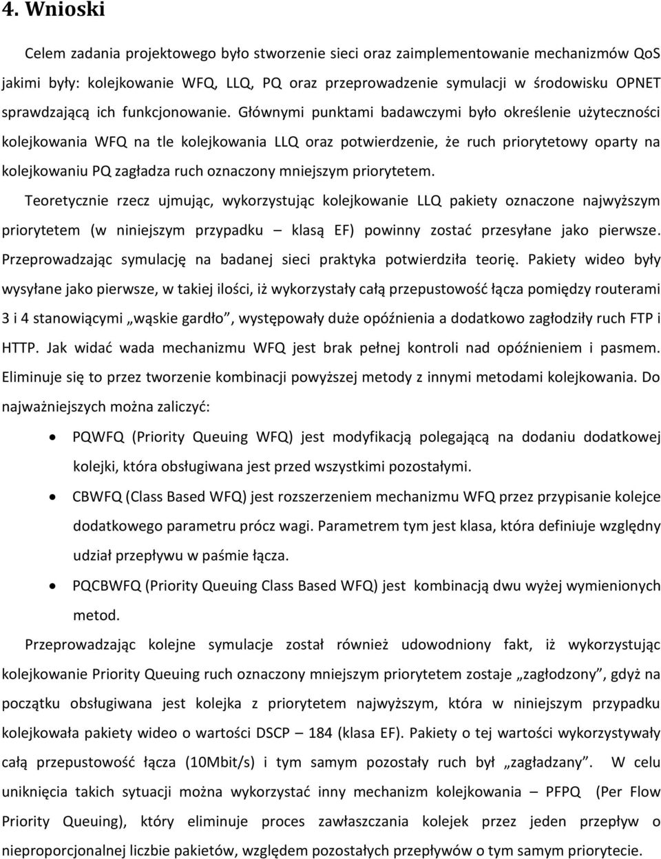 Głównymi punktami badawczymi było określenie użyteczności kolejkowania WFQ na tle kolejkowania LLQ oraz potwierdzenie, że ruch priorytetowy oparty na kolejkowaniu PQ zagładza ruch oznaczony mniejszym