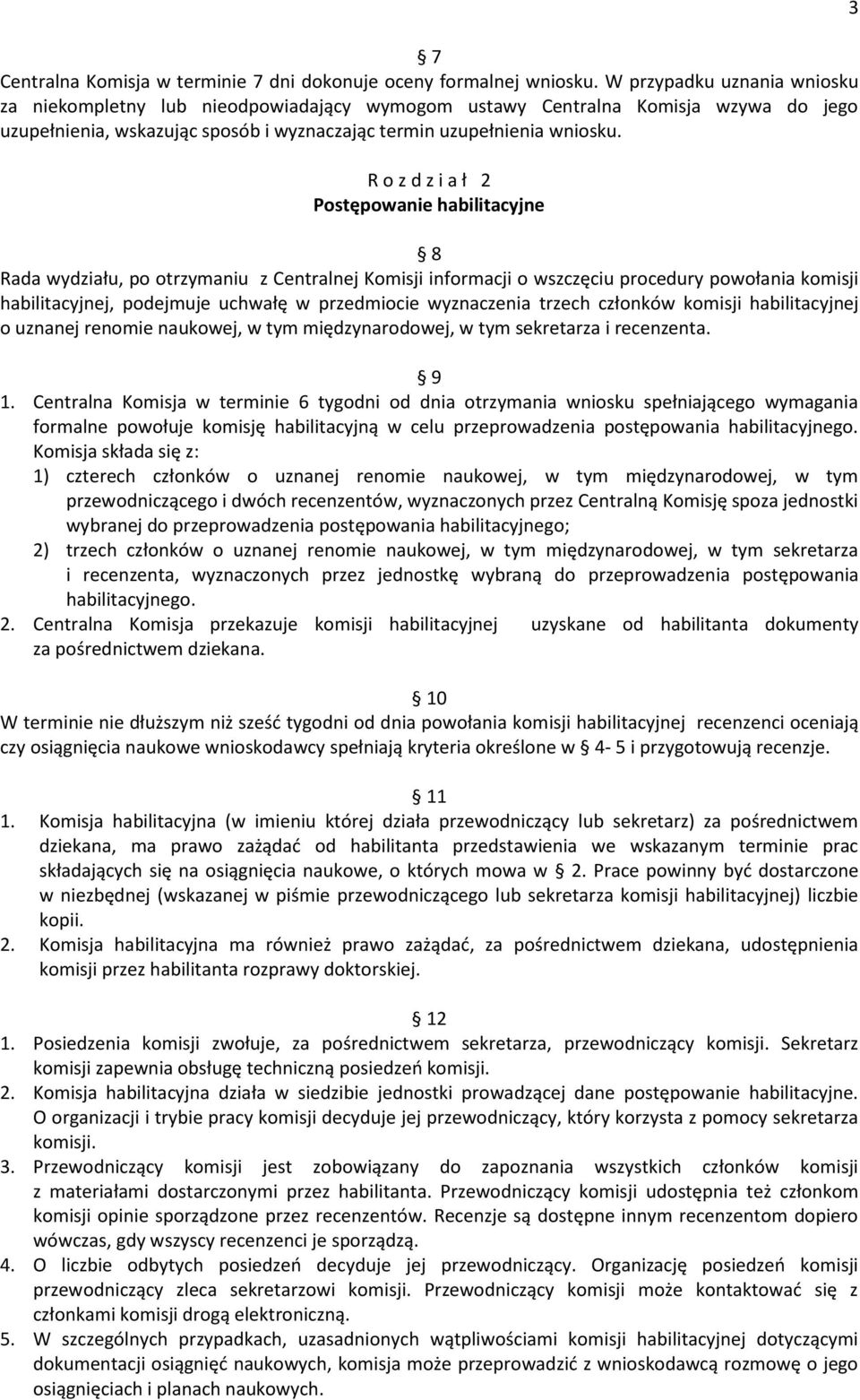 R o z d z i a ł 2 Postępowanie habilitacyjne 8 Rada wydziału, po otrzymaniu z Centralnej Komisji informacji o wszczęciu procedury powołania komisji habilitacyjnej, podejmuje uchwałę w przedmiocie