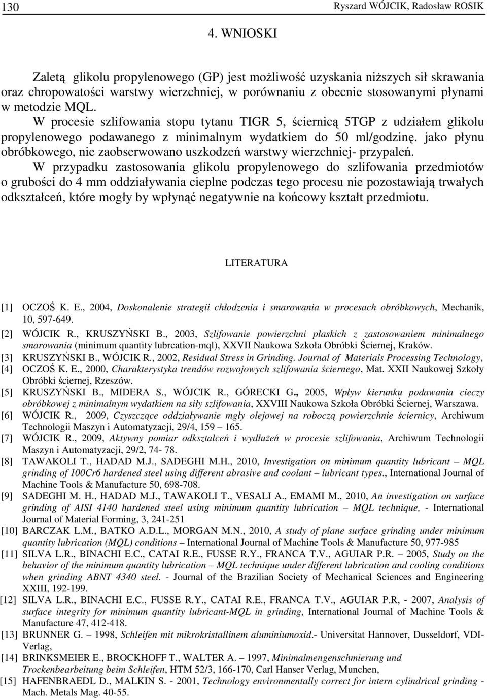 W procesie szlifowania stopu tytanu TIGR 5, ściernicą 5TGP z udziałem glikolu propylenowego podawanego z minimalnym wydatkiem do 50 ml/godzinę.