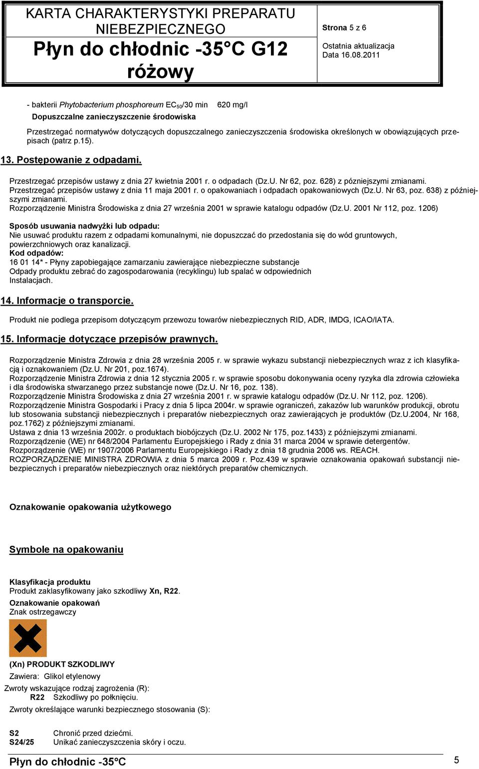 Przestrzegać przepisów ustawy z dnia 11 maja 2001 r. o opakowaniach i odpadach opakowaniowych (Dz.U. Nr 63, poz. 638) z późniejszymi zmianami.