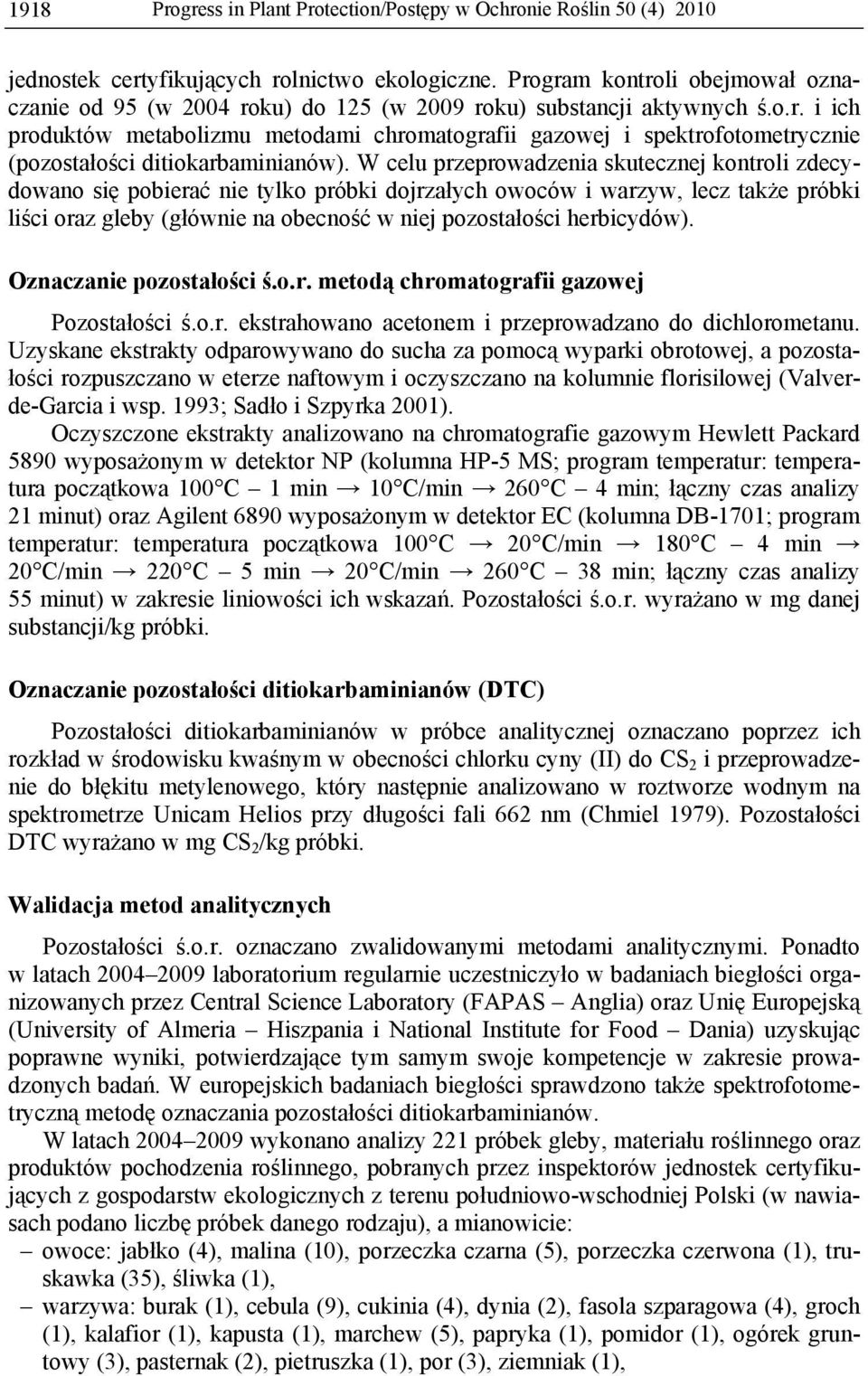 W celu przeprowadzenia skutecznej kontroli zdecydowano się pobierać nie tylko próbki dojrzałych owoców i warzyw, lecz także próbki liści oraz gleby (głównie na obecność w niej pozostałości