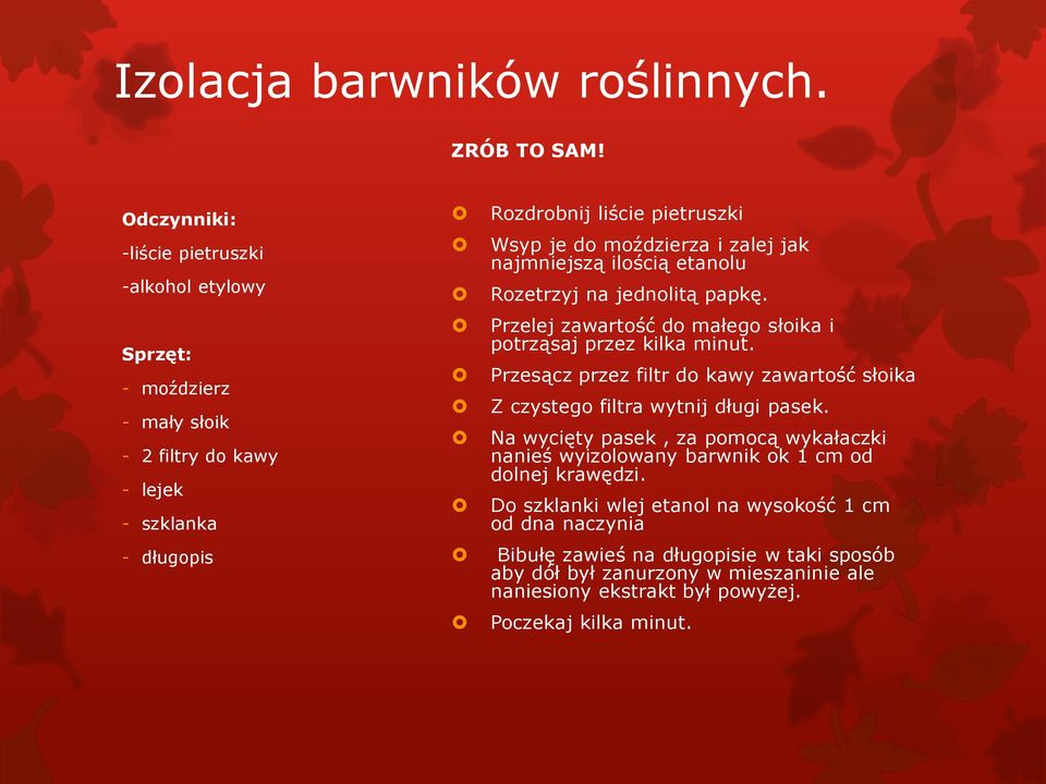 zalej jak najmniejszą ilością etanolu Rozetrzyj na jednolitą papkę. Przelej zawartość do małego słoika i potrząsaj przez kilka minut.