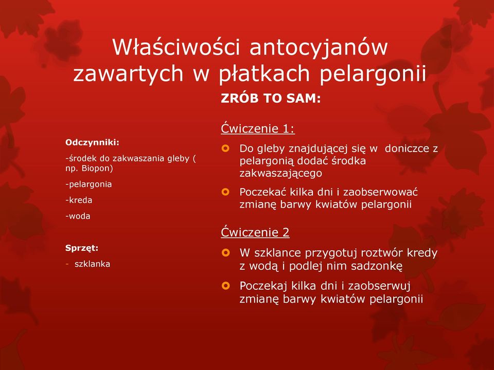 dodać środka zakwaszającego Poczekać kilka dni i zaobserwować zmianę barwy kwiatów pelargonii Ćwiczenie 2 W