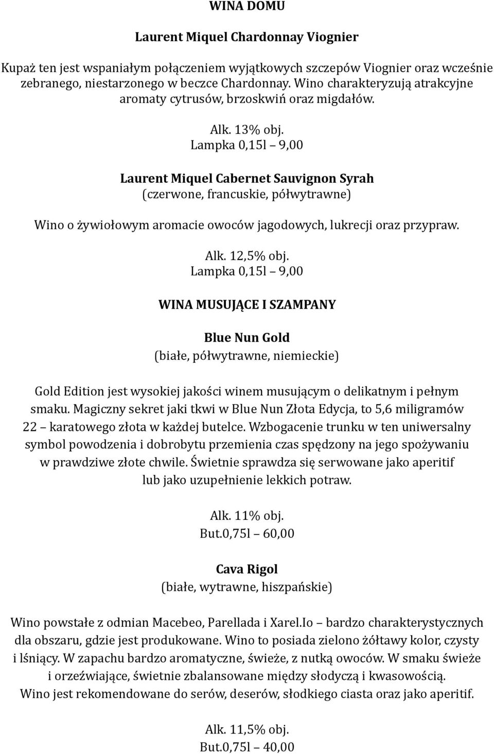 Lampka 0,15l 9,00 Laurent Miquel Cabernet Sauvignon Syrah (czerwone, francuskie, półwytrawne) Wino o żywiołowym aromacie owoców jagodowych, lukrecji oraz przypraw. Alk. 12,5% obj.