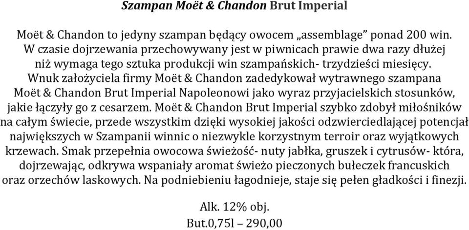 Wnuk założyciela firmy Moët & Chandon zadedykował wytrawnego szampana Moët & Chandon Brut Imperial Napoleonowi jako wyraz przyjacielskich stosunków, jakie łączyły go z cesarzem.