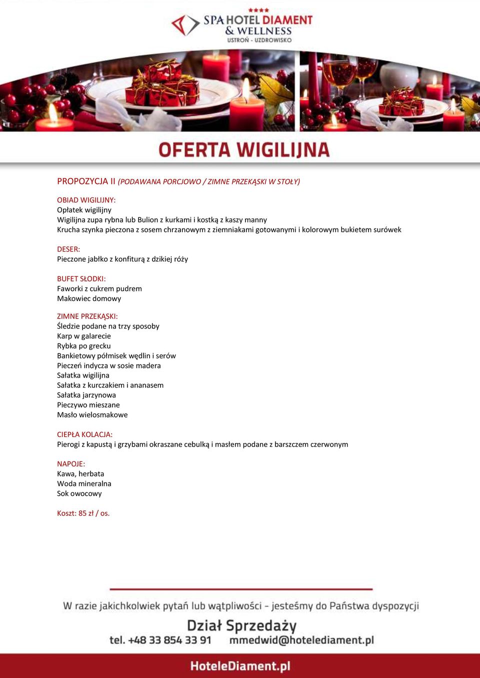 trzy sposoby Karp w galarecie Rybka po grecku Bankietowy półmisek wędlin i serów Pieczeń indycza w sosie madera Sałatka wigilijna Sałatka z kurczakiem i ananasem Sałatka jarzynowa Pieczywo