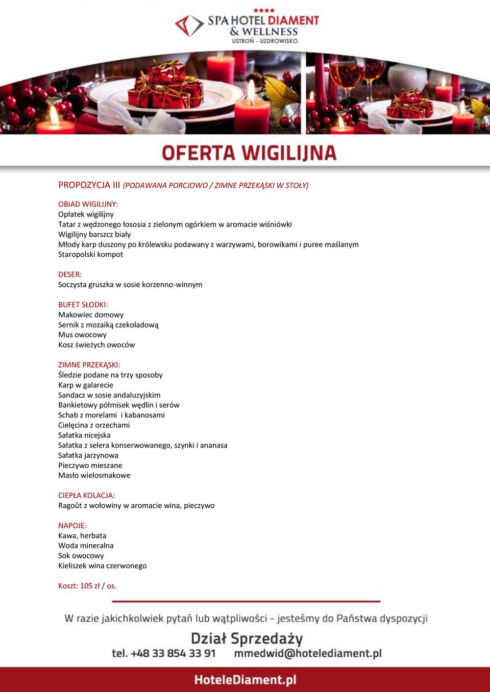 Kosz świeżych owoców ZIMNE PRZEKĄSKI: Śledzie podane na trzy sposoby Karp w galarecie Sandacz w sosie andaluzyjskim Bankietowy półmisek wędlin i serów Schab z morelami i kabanosami Cielęcina z