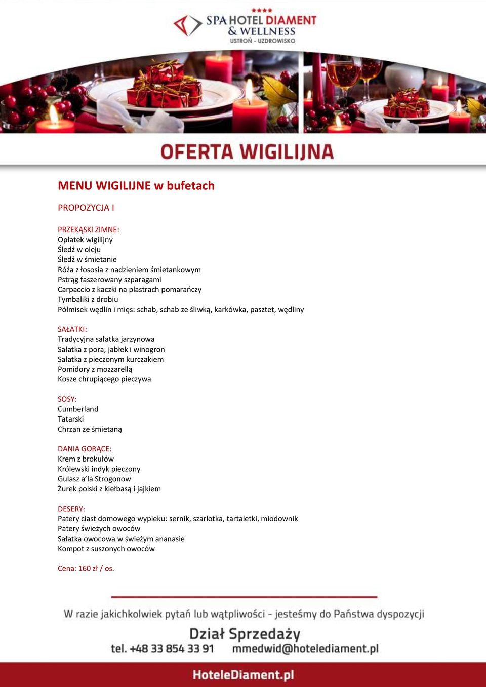 kurczakiem Pomidory z mozzarellą Kosze chrupiącego pieczywa SOSY: Cumberland Tatarski Chrzan ze śmietaną DANIA GORĄCE: Krem z brokułów Królewski indyk pieczony Gulasz a la Strogonow Żurek polski z