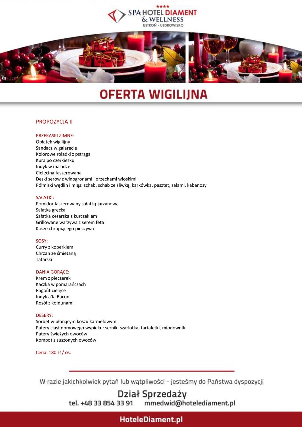 warzywa z serem feta Kosze chrupiącego pieczywa SOSY: Curry z koperkiem Chrzan ze śmietaną Tatarski DANIA GORĄCE: Krem z pieczarek Kaczka w pomarańczach Ragoût cielęce Indyk a la Bacon