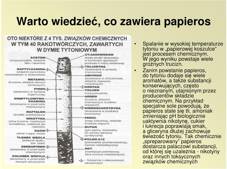 Na przykład specjalne sole powodują, Ŝe papieros stale się tli, amoniak zmieniając ph biologicznie uaktywnia nikotynę, cukier i lukrecja poprawiają smak, a gliceryna dłuŝej