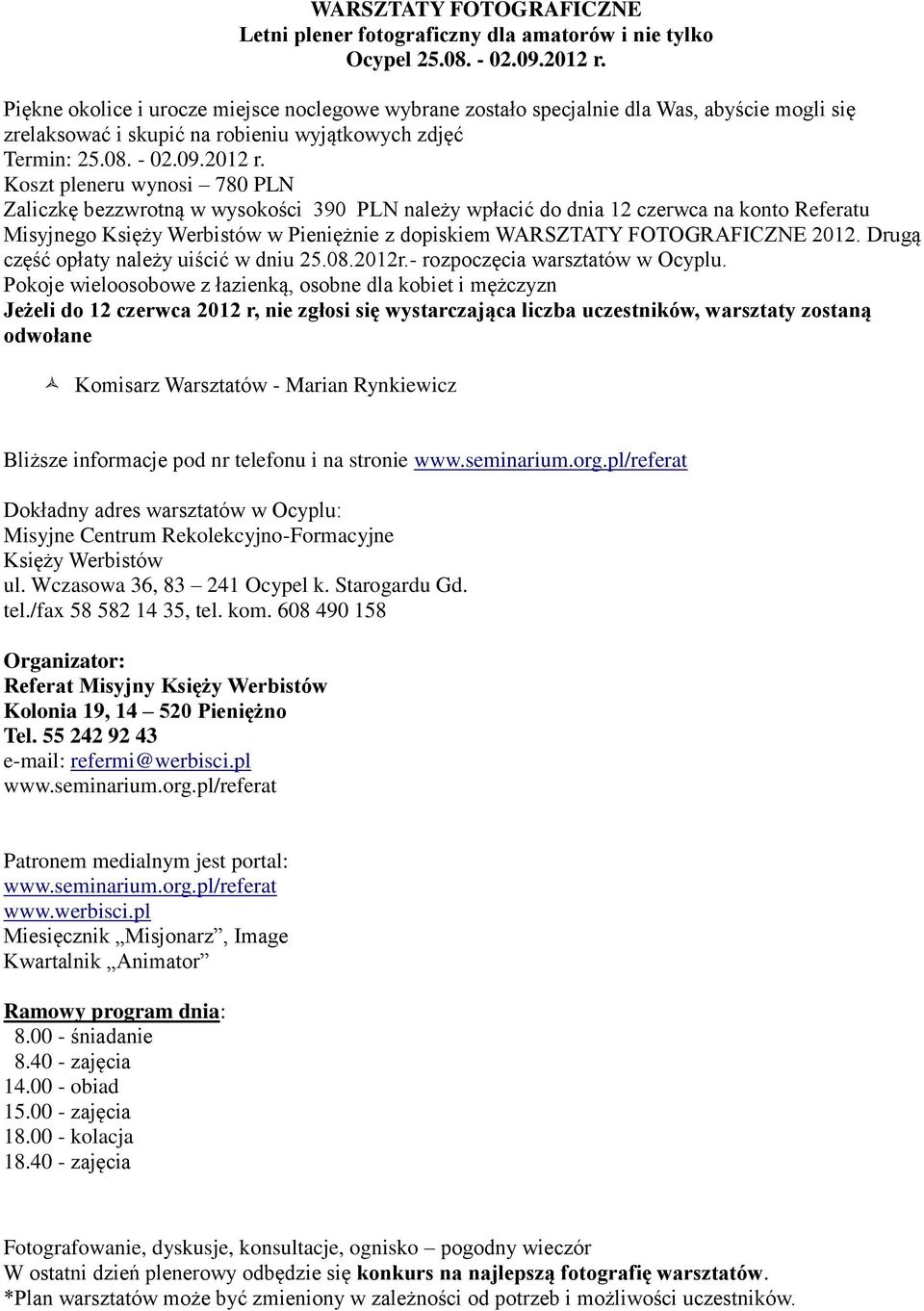Koszt pleneru wynosi 780 PLN Zaliczkę bezzwrotną w wysokości 390 PLN należy wpłacić do dnia 12 czerwca na konto Referatu Misyjnego Księży Werbistów w Pieniężnie z dopiskiem WARSZTATY FOTOGRAFICZNE