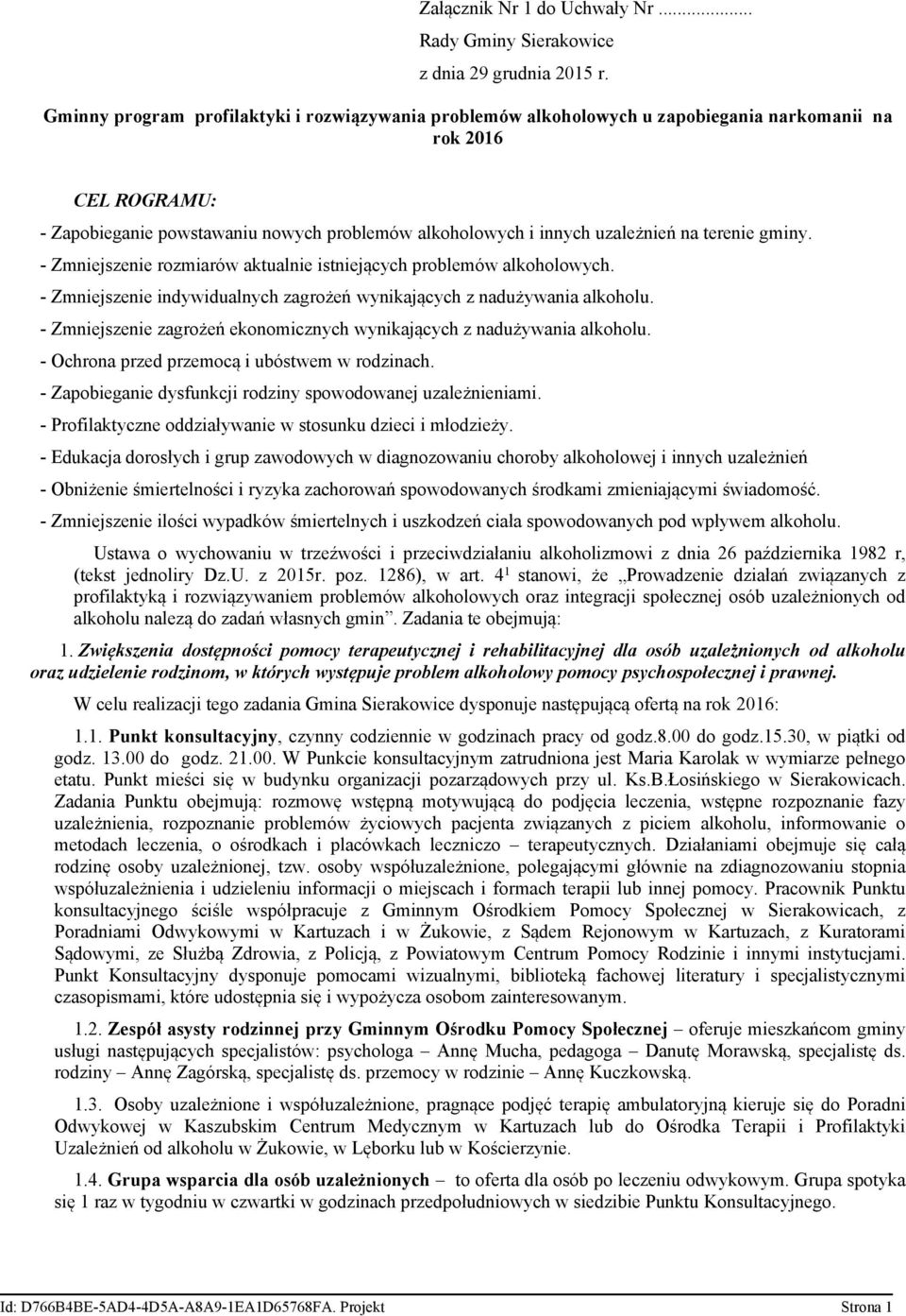 alkoholowych i innych uzależnień na terenie gminy. - Zmniejszenie rozmiarów aktualnie istniejących problemów alkoholowych. - Zmniejszenie indywidualnych zagrożeń wynikających z nadużywania alkoholu.