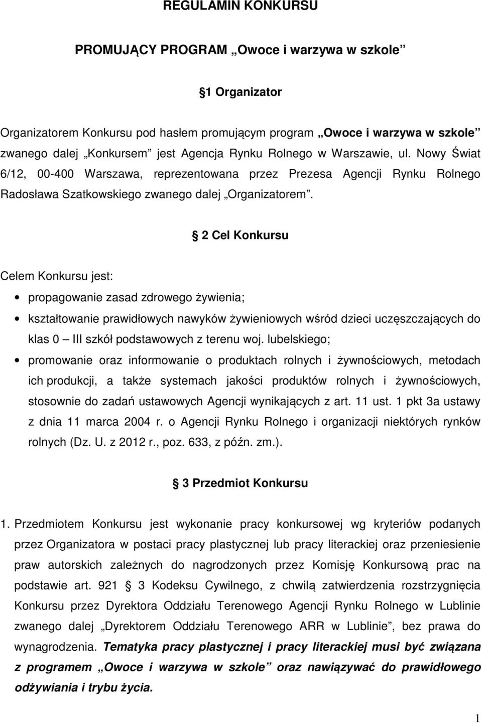 2 Cel Konkursu Celem Konkursu jest: propagowanie zasad zdrowego żywienia; kształtowanie prawidłowych nawyków żywieniowych wśród dzieci uczęszczających do klas 0 III szkół podstawowych z terenu woj.
