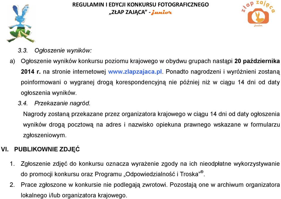 Nagrody zostaną przekazane przez organizatora krajowego w ciągu 14 dni od daty ogłoszenia wyników drogą pocztową na adres i nazwisko opiekuna prawnego wskazane w formularzu zgłoszeniowym. VI.