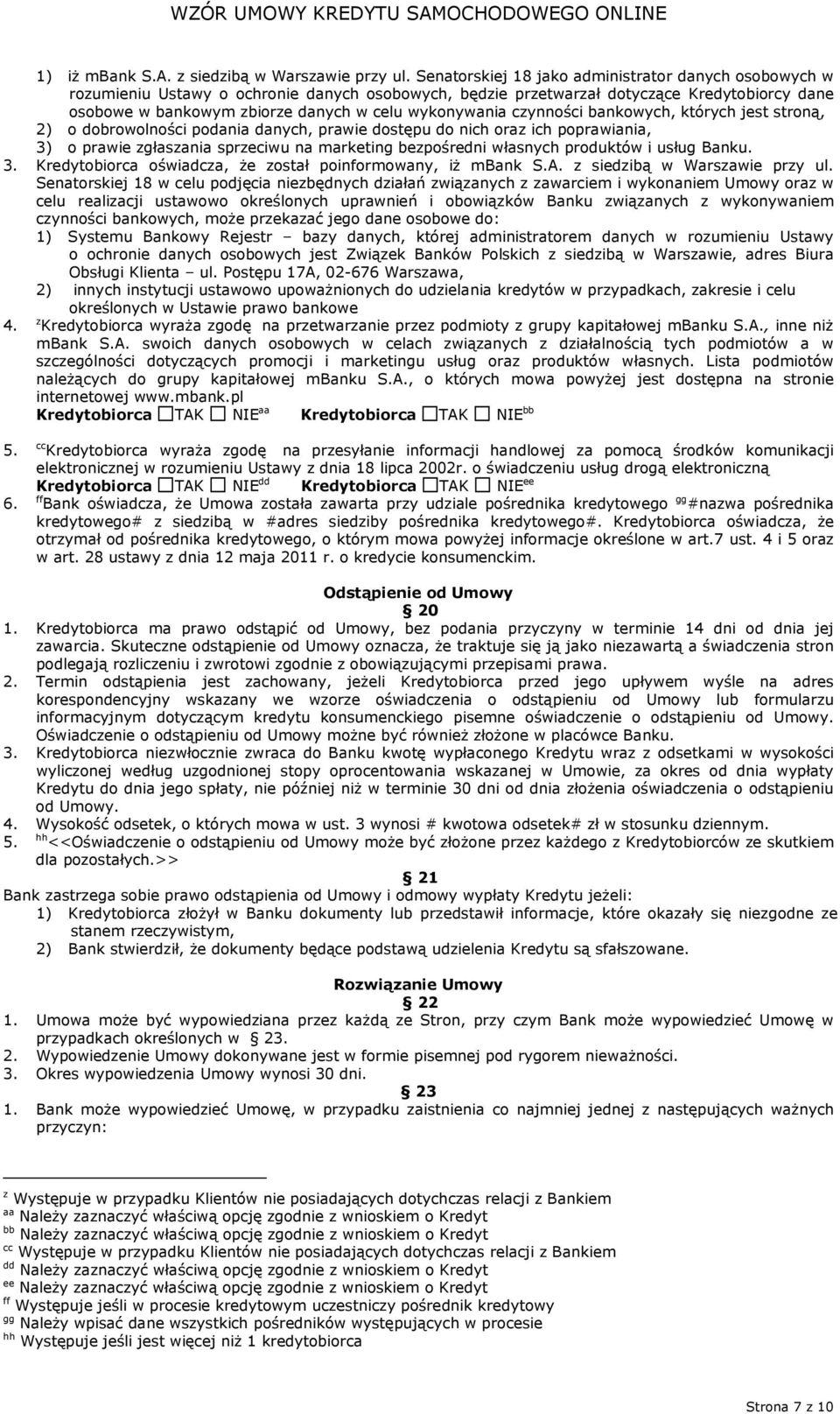 wykonywania czynności bankowych, których jest stroną, 2) o dobrowolności podania danych, prawie dostępu do nich oraz ich poprawiania, 3) o prawie zgłaszania sprzeciwu na marketing bezpośredni