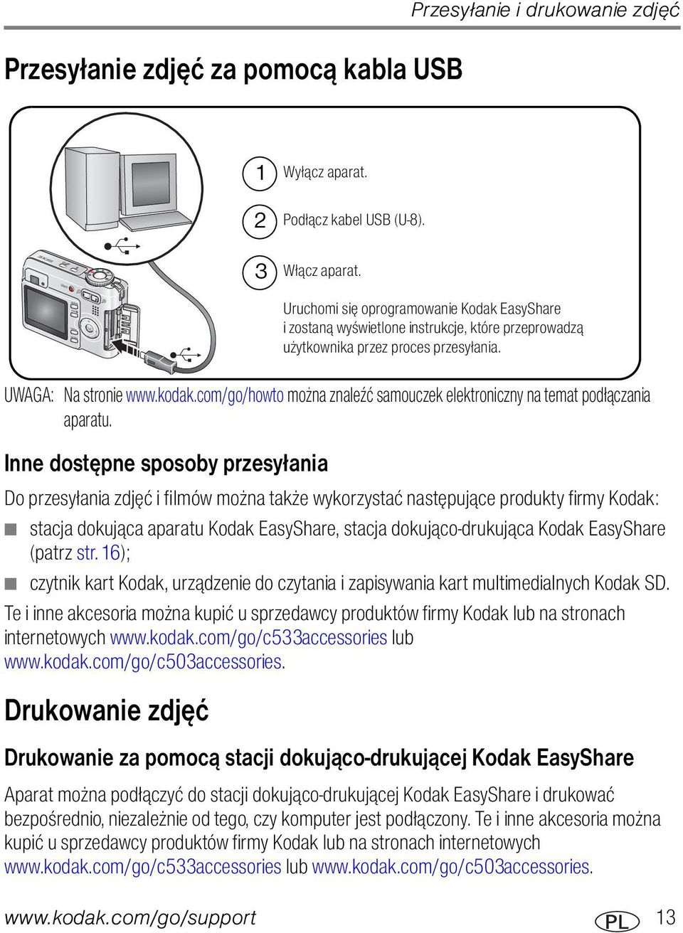 Inne dostępne sposoby przesyłania Do przesyłania zdjęć i filmów można także wykorzystać następujące produkty firmy Kodak: stacja dokująca aparatu Kodak EasyShare, stacja dokująco-drukująca Kodak
