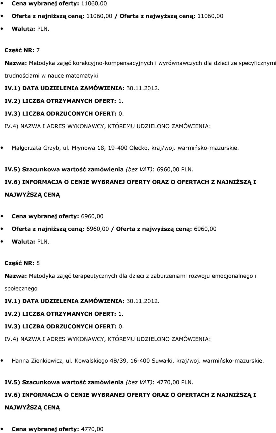 Cena wybranej oferty: 6960,00 Oferta z najniższą ceną: 6960,00 / Oferta z najwyższą ceną: 6960,00 Część NR: 8 Nazwa: Metodyka zajęć terapeutycznych dla dzieci z zaburzeniami rozwoju