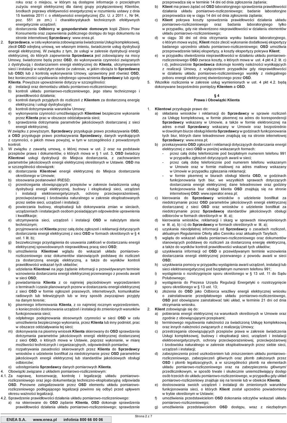 ) i charakterystykach technicznych efektywnych energetycznie urządzeń; o) dostarczenia Odbiorcy w gospodarstwie domowym kopii Zbioru Praw Konsumenta oraz zapewnienia publicznego dostępu do tego