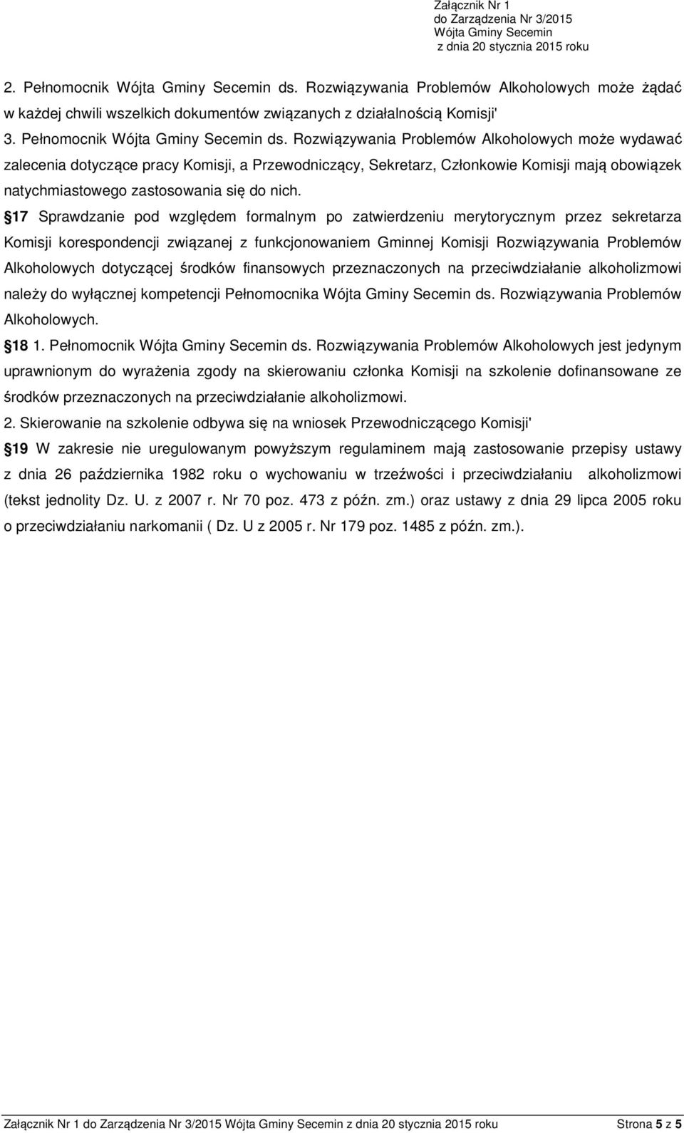 Rozwiązywania Problemów Alkoholowych może wydawać zalecenia dotyczące pracy Komisji, a Przewodniczący, Sekretarz, Członkowie Komisji mają obowiązek natychmiastowego zastosowania się do nich.