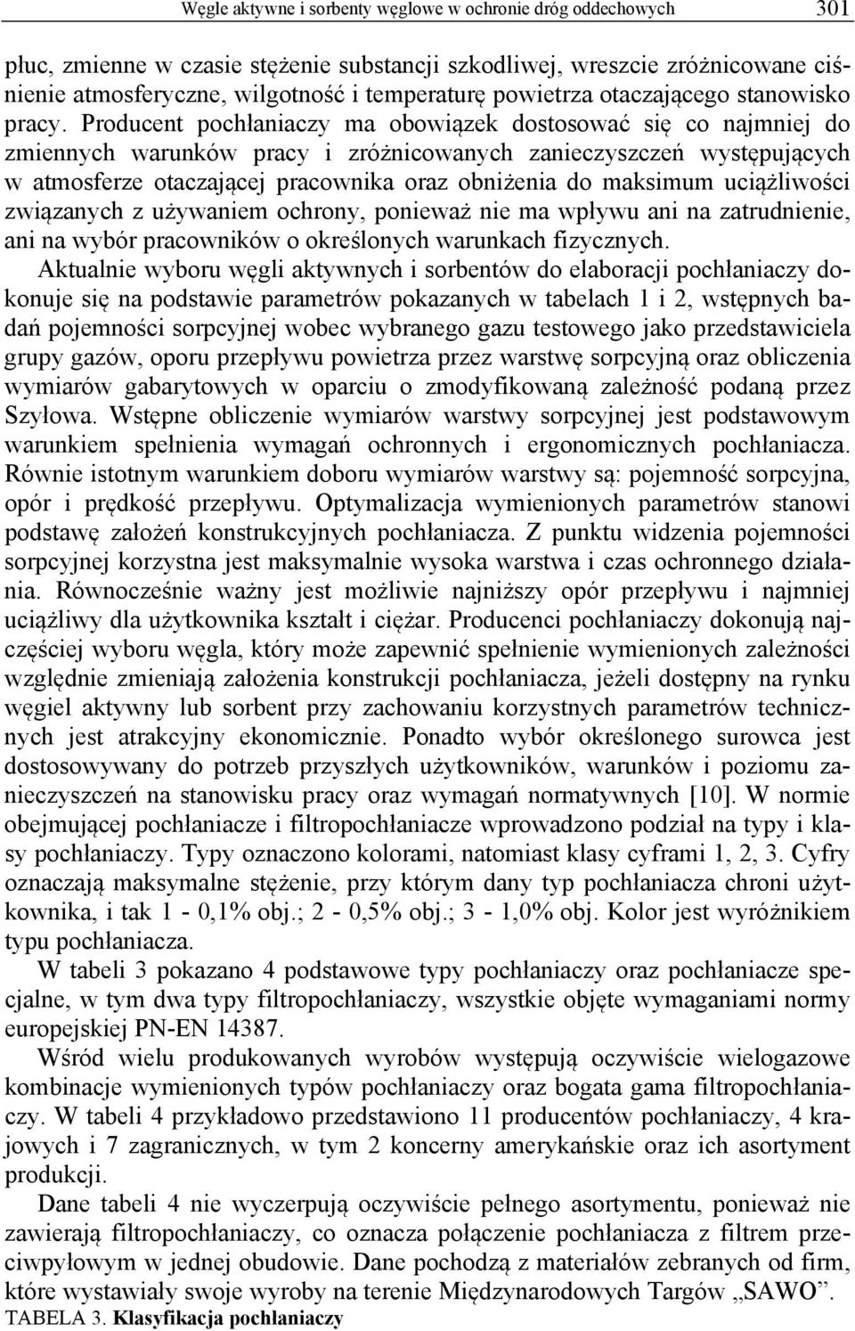 Producent pochłaniaczy ma obowiązek dostosować się co najmniej do zmiennych warunków pracy i zróżnicowanych zanieczyszczeń występujących w atmosferze otaczającej pracownika oraz obniżenia do maksimum