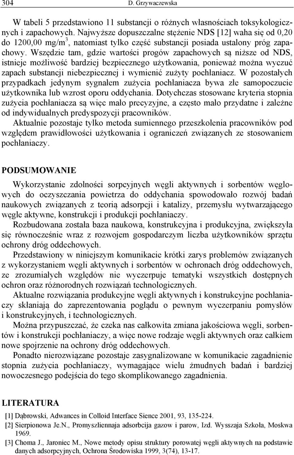 Wszędzie tam, gdzie wartości progów zapachowych są niższe od NDS, istnieje możliwość bardziej bezpiecznego użytkowania, ponieważ można wyczuć zapach substancji niebezpiecznej i wymienić zużyty