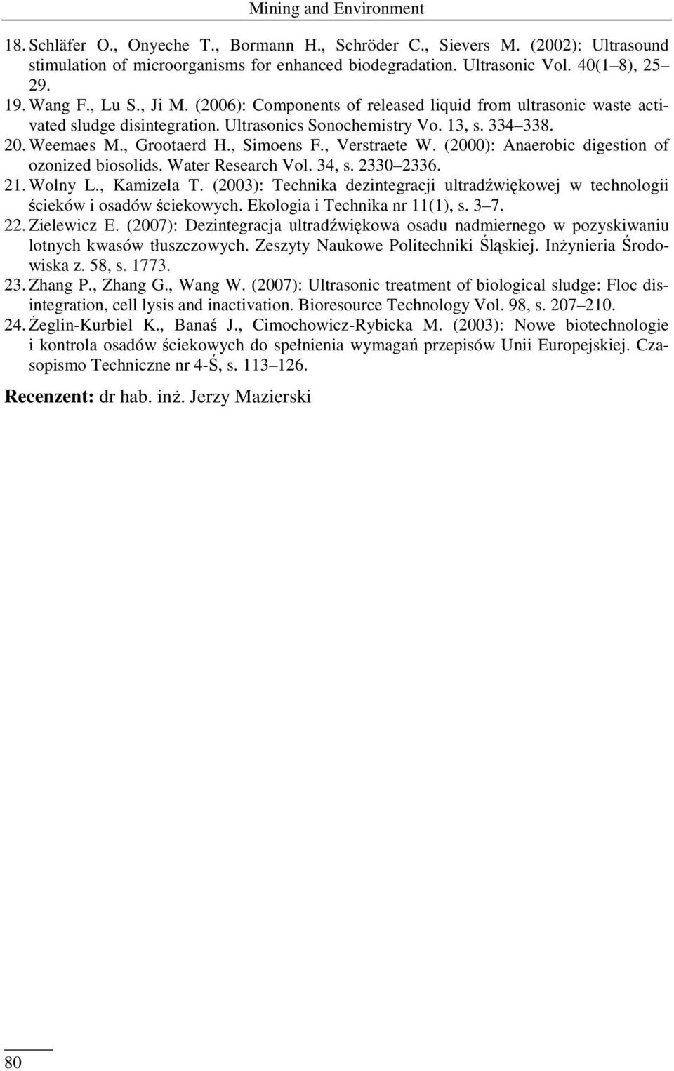 , Simoens F., Verstraete W. (2000): Anaerobic digestion of ozonized biosolids. Water Research Vol. 34, s. 2330 2336. 21. Wolny L., Kamizela T.