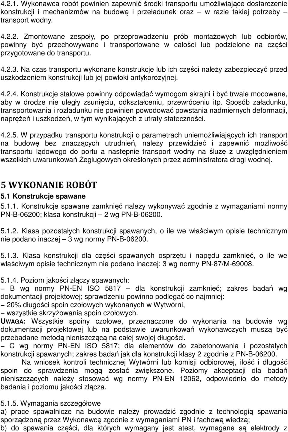 Sposób załadunku, transportowania i rozładunku nie powinien powodować powstania nadmiernych deformacji, naprężeń i uszkodzeń, w tym wynikających z utraty stateczności. 4.2.5.