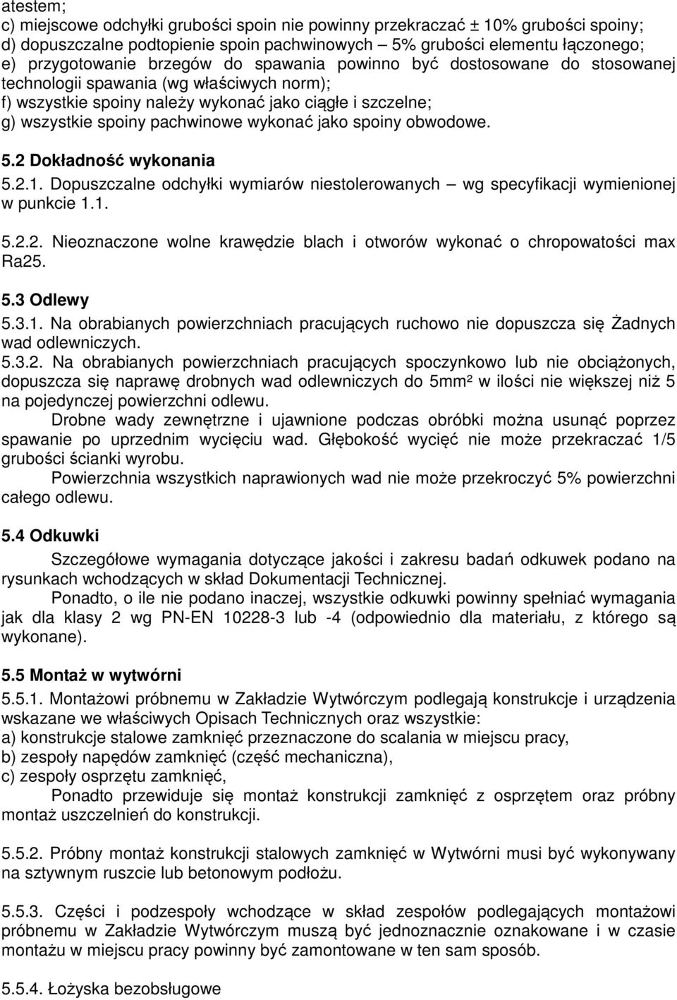 obwodowe. 5.2 Dokładność wykonania 5.2.1. Dopuszczalne odchyłki wymiarów niestolerowanych wg specyfikacji wymienionej w punkcie 1.1. 5.2.2. Nieoznaczone wolne krawędzie blach i otworów wykonać o chropowatości max Ra25.