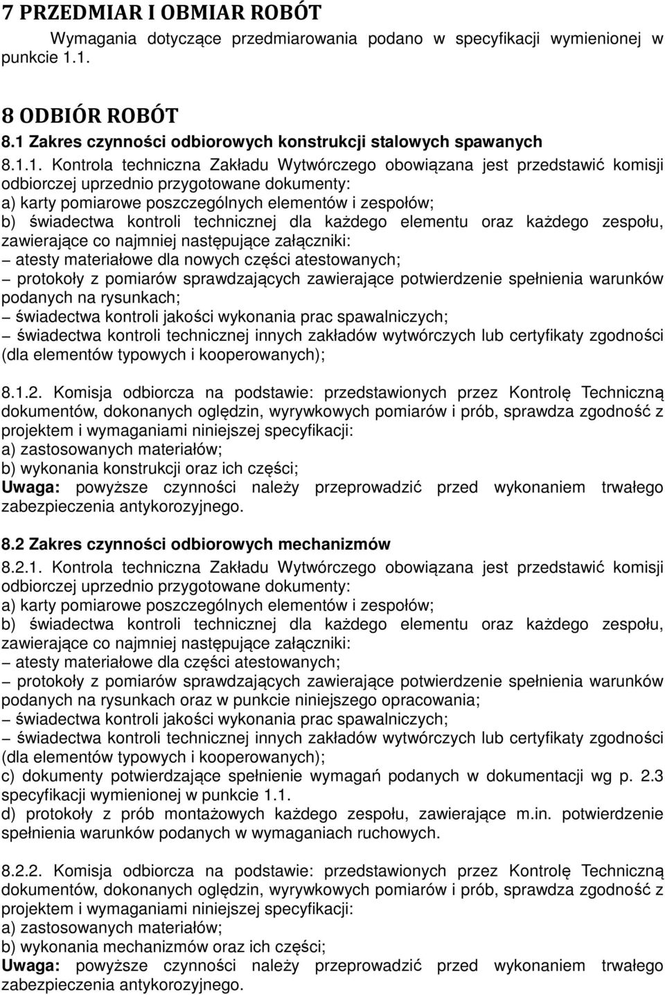 dokumenty: a) karty pomiarowe poszczególnych elementów i zespołów; b) świadectwa kontroli technicznej dla każdego elementu oraz każdego zespołu, zawierające co najmniej następujące załączniki: atesty