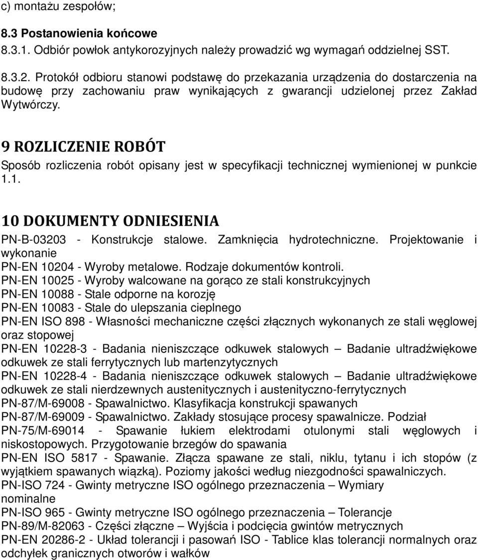 9 ROZLICZENIE ROBÓT Sposób rozliczenia robót opisany jest w specyfikacji technicznej wymienionej w punkcie 1.1. 10 DOKUMENTY ODNIESIENIA PN-B-03203 - Konstrukcje stalowe. Zamknięcia hydrotechniczne.