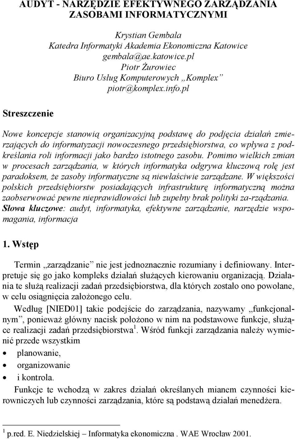 pl Nowe koncepcje stanowią organizacyjną podstawę do podjęcia działań zmierzających do informatyzacji nowoczesnego przedsiębiorstwa, co wpływa z podkreślania roli informacji jako bardzo istotnego