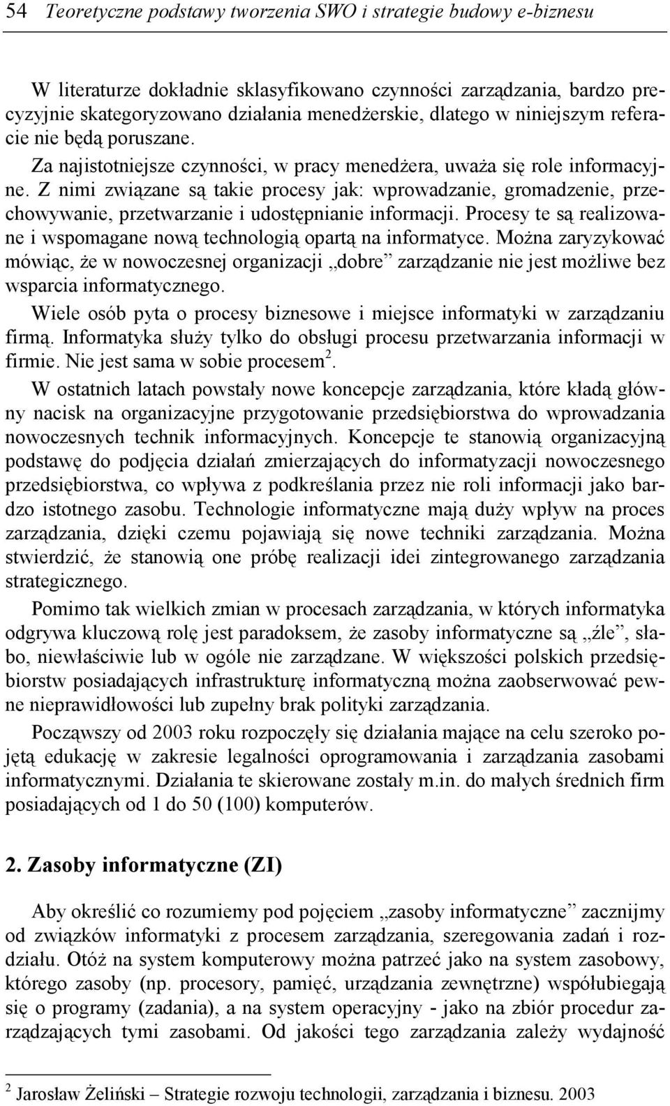 Z nimi związane są takie procesy jak: wprowadzanie, gromadzenie, przechowywanie, przetwarzanie i udostępnianie informacji.