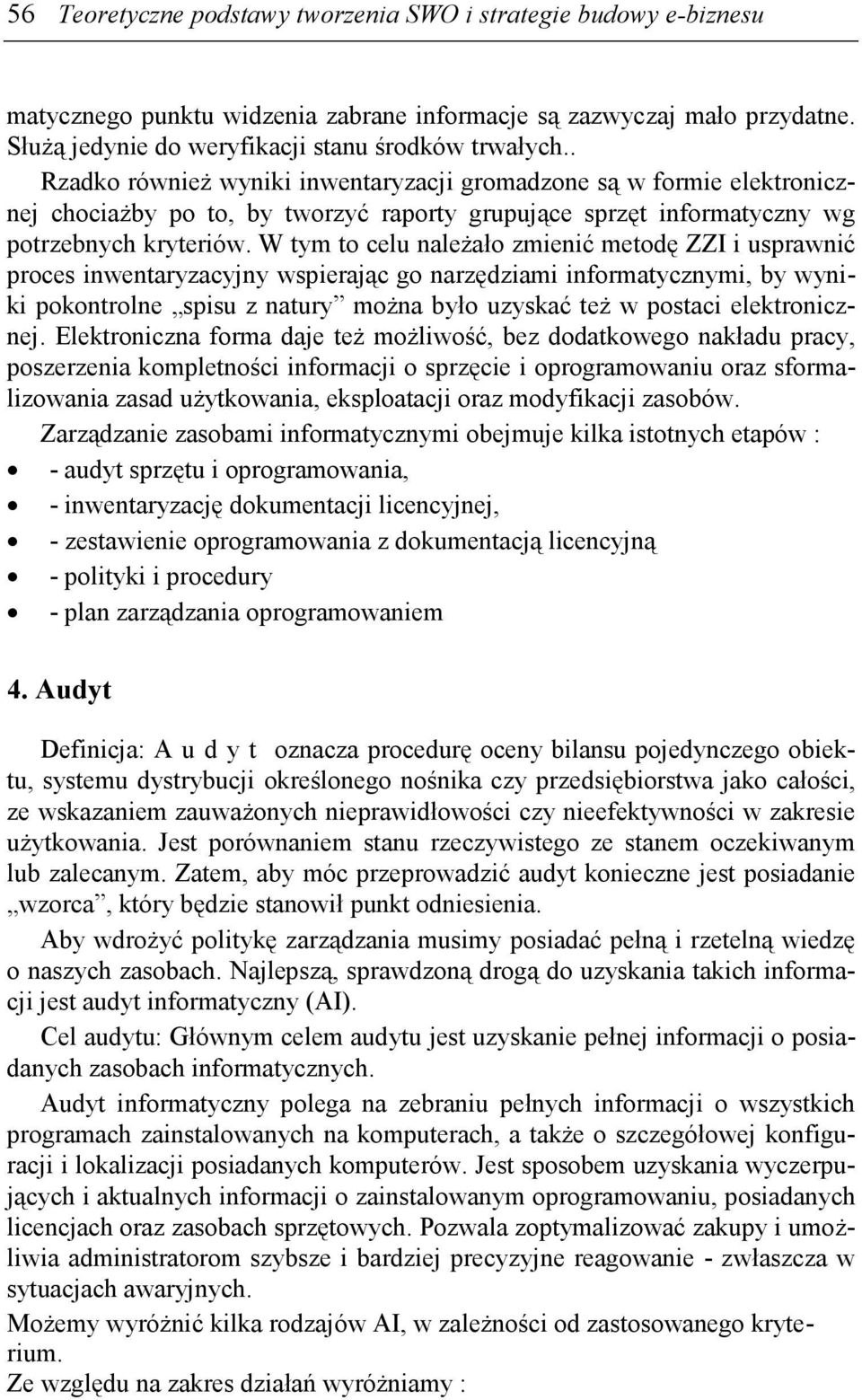 W tym to celu naleŝało zmienić metodę ZZI i usprawnić proces inwentaryzacyjny wspierając go narzędziami informatycznymi, by wyniki pokontrolne spisu z natury moŝna było uzyskać teŝ w postaci