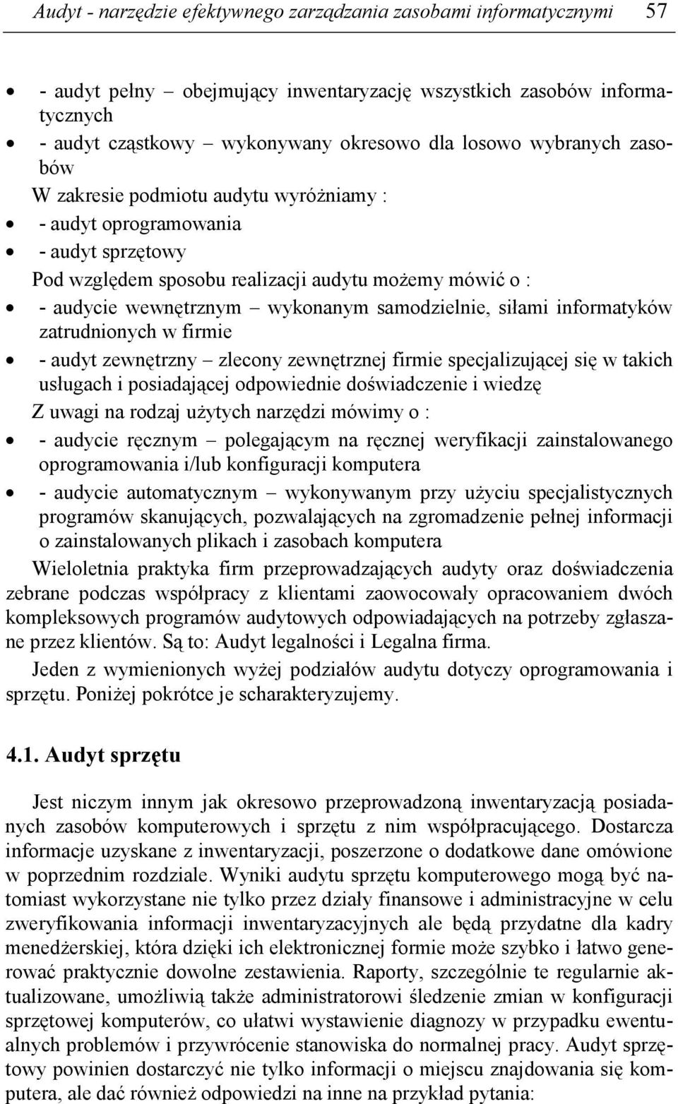 samodzielnie, siłami informatyków zatrudnionych w firmie - audyt zewnętrzny zlecony zewnętrznej firmie specjalizującej się w takich usługach i posiadającej odpowiednie doświadczenie i wiedzę Z uwagi