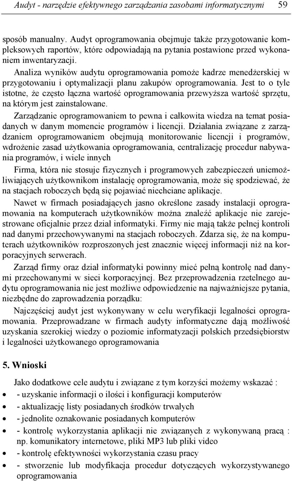 Analiza wyników audytu oprogramowania pomoŝe kadrze menedŝerskiej w przygotowaniu i optymalizacji planu zakupów oprogramowania.